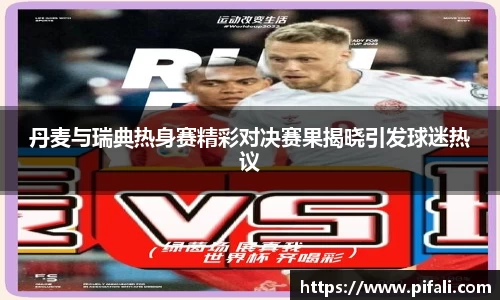 丹麦与瑞典热身赛精彩对决赛果揭晓引发球迷热议